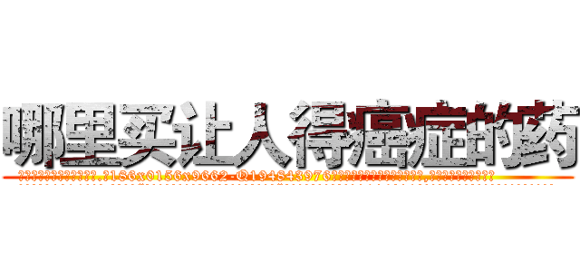 哪里买让人得癌症的药 (哪里买让人得癌症的药【电.话186x0156x9662-Q194843976林氏药业】我们做的是长期生意,靠的是老客户长期支持
参考消息网2月20日报道 韩媒称，“剩女多、离婚率高的城市，房价一定会上涨。”这是中国经济学家金岩石2016年12月参加在上海举行的房地产相关论坛时说的话。
)