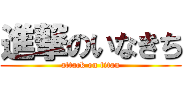 進撃のいなきち (attack on titan)