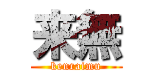 来無 (kenraimu)