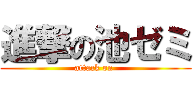 進撃の池ゼミ (attack on )