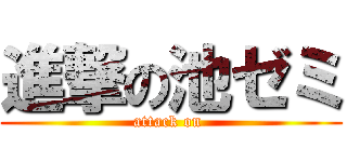 進撃の池ゼミ (attack on )