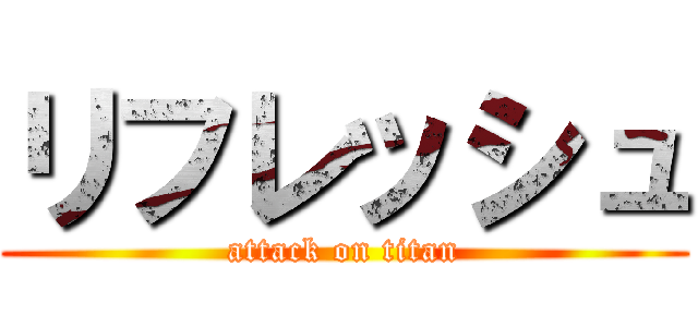 リフレッシュ (attack on titan)