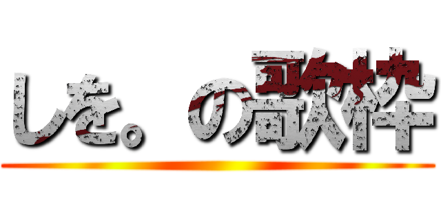しを。の歌枠 ()