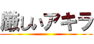 厳しいアキラ ()