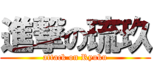 進撃の琉玖 (attack on Ryuku)
