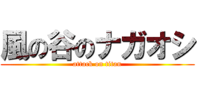 風の谷のナガオシ (attack on titan)