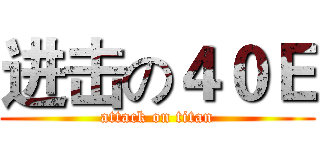 进击の４０Ｅ (attack on titan)