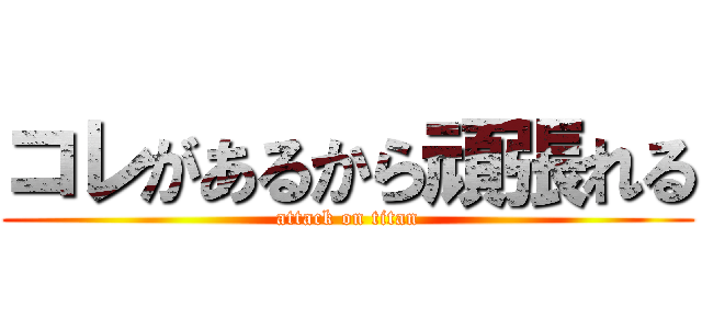 コレがあるから頑張れる (attack on titan)