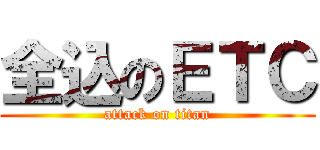 全込のＥＴＣ (attack on titan)