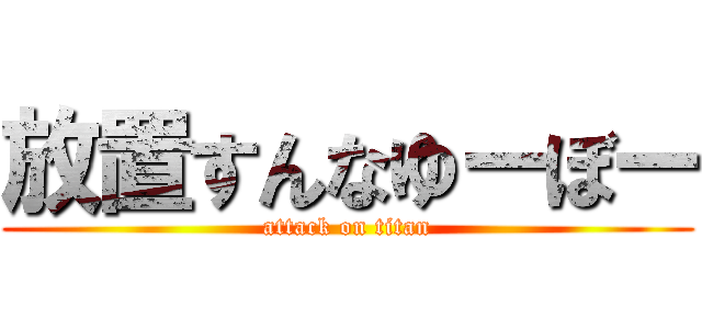 放置すんなゆーぼー (attack on titan)