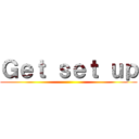 Ｇｅｔ ｓｅｔ ｕｐ ()