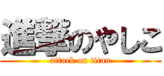 進撃のやしこ (attack on titan)