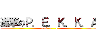 進撃のＰ．Ｅ．Ｋ．Ｋ．Ａ (attack on titan)