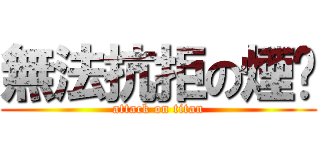 無法抗拒の煙癮 (attack on titan)