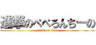 進撃のぺぺろんちーの (attack on titan)