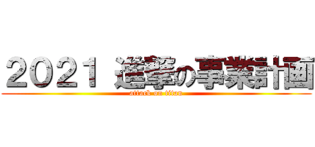 ２０２１ 進撃の事業計画 (attack on titan)