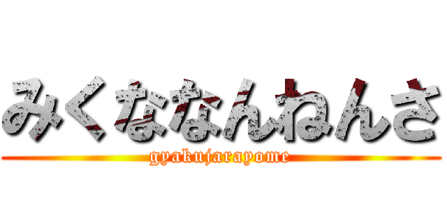 みくななんねんさ (gyakujarayome)