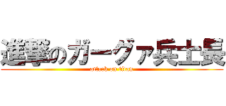 進撃のガーグァ兵士長 (attack on titan)