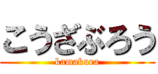 こうざぶろう (kamakura)