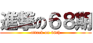 進撃の６８期 (attack on 68th)