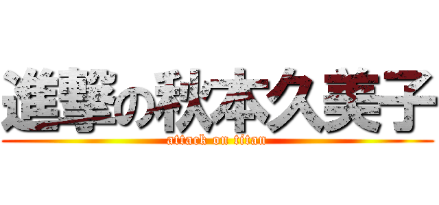進撃の秋本久美子 (attack on titan)