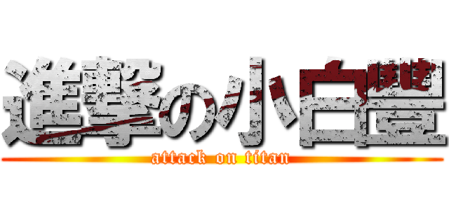進撃の小白豐 (attack on titan)