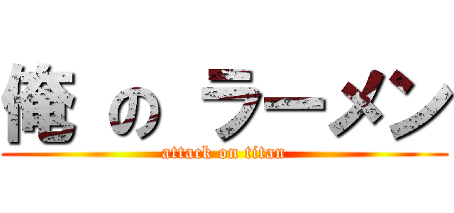 俺 の ラーメン (attack on titan)