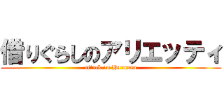 借りぐらしのアリエッティ (attack on Harusan)