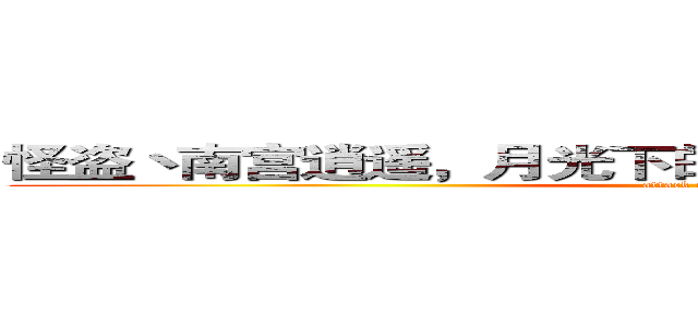 怪盗丶南宫逍遥，月光下的华丽，众人眼中的神秘！ (attack on titan)