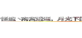 怪盗丶南宫逍遥，月光下的华丽，众人眼中的神秘！ (attack on titan)
