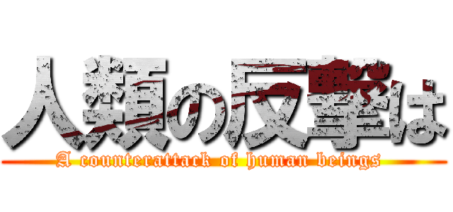 人類の反撃は (A counterattack of human beings )