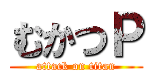 むかつＰ (attack on titan)