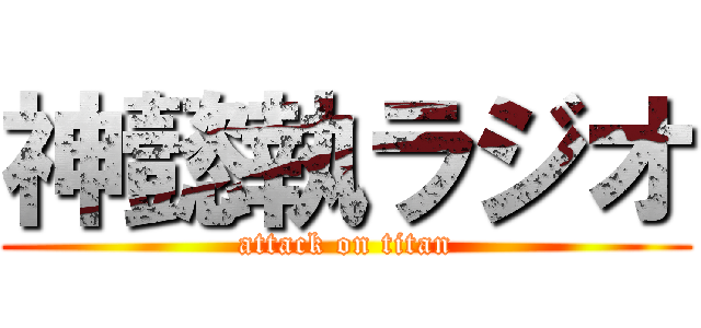 神懿執ラジオ (attack on titan)