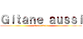 Ｇｉｔａｎｅ ａｕｓｓｉ (C une kwine)