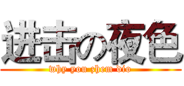 进击の夜色 (why you zhem dio)