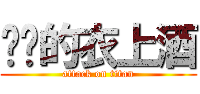进击的衣上酒 (attack on titan)