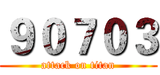 ９０７０３ (attack on titan)