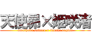 天使昴×姫咲渚 (amathuka subaru × kisaki nagisa)