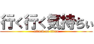 行く行く気持ちぃ (attack on titan)