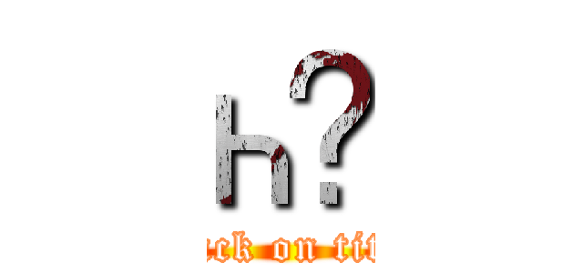 һΰ (attack on titan)