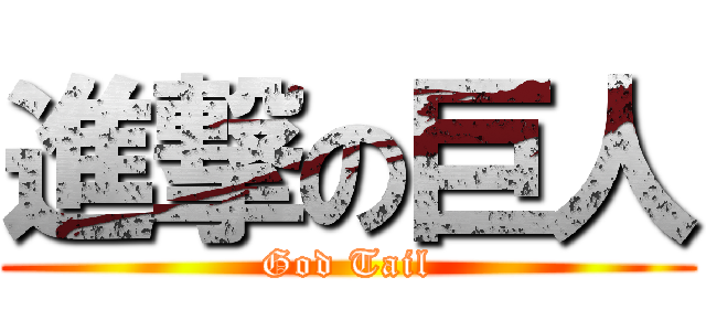 進撃の巨人 (God Tail)