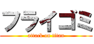 フライゴミ (attack on titan)