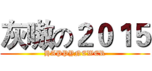 灰嗷の２０１５ (HAPPYNEWER)
