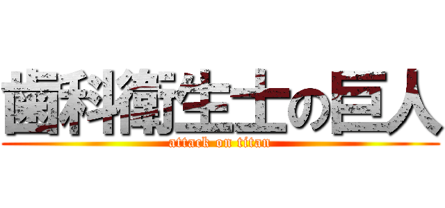歯科衛生士の巨人 (attack on titan)