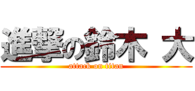 進撃の鈴木 大 (attack on titan)