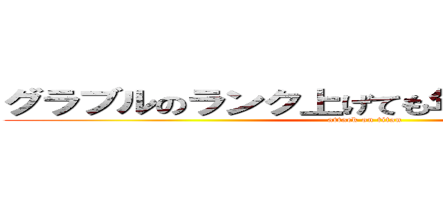 グラブルのランク上げても年収は上がらないぞ (attack on titan)