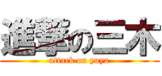 進撃の三木 (attack on yuya)