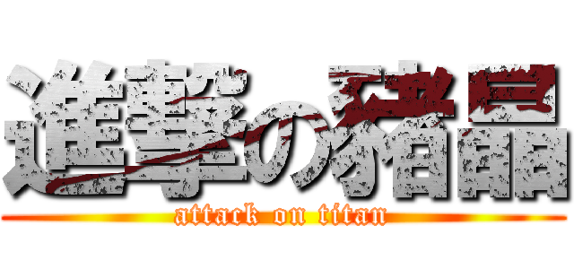 進撃の豬晶 (attack on titan)