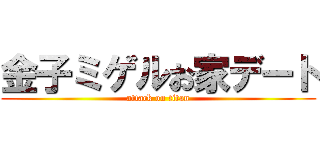 金子ミゲルお家デート (attack on titan)