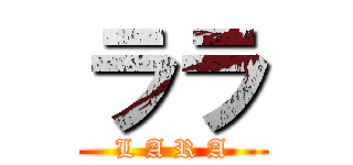 ララ (L A R A)